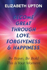 Become Great Through Love, Forgiveness, & Happiness
