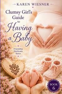 Clumsy Girl's Guide to Having a Baby