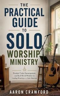 The Practical Guide to Solo Worship Ministry