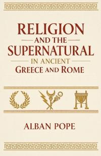 Religion and the Supernatural in Ancient Greece and Rome