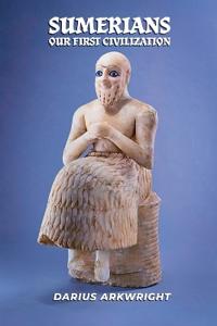 Sumerians, Our First Civilization