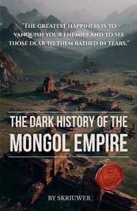 The Dark History of the Mongol Empire