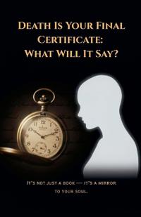 Death Is Your Final Certificate-What Will It Say?