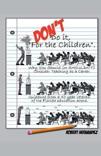 DON'T Do it, "For the Children" Why You Should (or SHOULDN'T) Consider Teaching as a Career