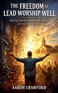 The Freedom to Lead Worship Well