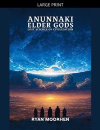 Anunnaki Elder Gods, Lost Science of Civilization