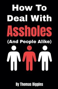 How To Deal With Assholes (And People Alike)