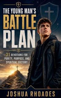 The Young Man's Battle Plan- 31 Devotions for Purity, Purpose, and Spiritual Victory