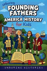 Unboring Founding Fathers of America History for Kids
