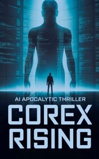 Bokomslag for "Corex Rising - AI Apocalyptic Thriller"
