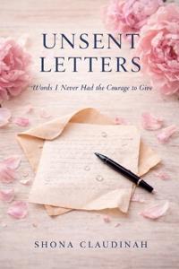 UNSENT LETTERS, Words I Never Had the Courage to Give