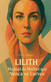 Lilith - O Manual da Mulher que Nunca se Curvou