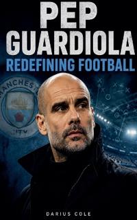 Pep Guardiola Redefining Football