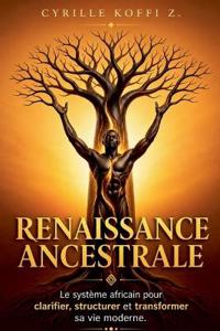 Renaissance Ancestrale - Le système africain pour clarifier, structurer et transformer sa vie moderne