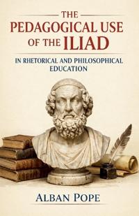 The Pedagogical Use of the Iliad in Rhetorical and Philosophical Education