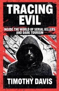 Tracing Evil Inside the World of Serial Killers and Dark Tourism