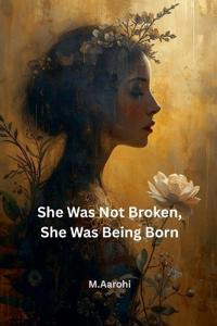 She Was Not Broken, She Was Being Born