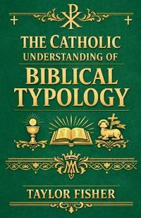 The Catholic Understanding of Biblical Typology