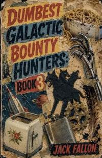 Dumbest Galactic Bounty Hunters Book 3