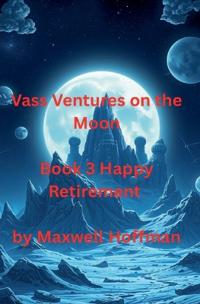 Vass Ventures on the Moon Book 3 Happy Retirement