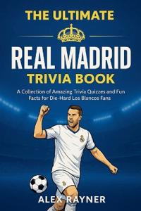 The Ultimate Real Madrid Trivia Book