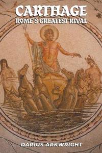 Carthage, Rome's Greatest Rival