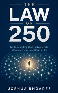 The Law Of 250 - Understanding the Hidden Circle of Influence Around Every Life