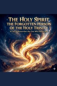 The Holy Spirit - The Forgotten Person of The Holy Trinity