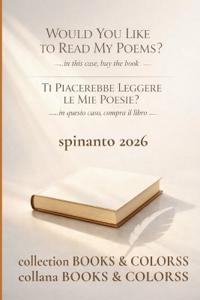 WOULD YOU LIKE TO READ MY POEMS?  -  TI PIACEREBBE LEGGERE LE MIE POESIE?   ...in this case, buy the book  -  ...in questo caso, compra il libro
