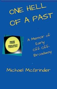 One Hell Of A Past A Memoir of Early Off Off-Broadway