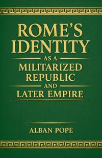 Rome's Identity as a Militarized Republic and Later Empire