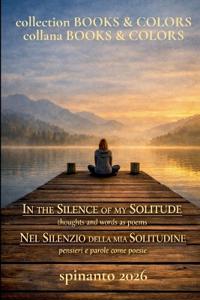 IN THE SILENCE OF MY SOLITUDE - NEL SILENZIO DELLA MIA SOLITUDINE  thoughts and words as poems - pensieri e parole come poesie