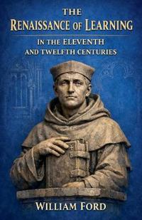 The Renaissance of Learning in the Eleventh and Twelfth Centuries