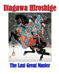 Utagawa Hiroshige - The Last Great Master