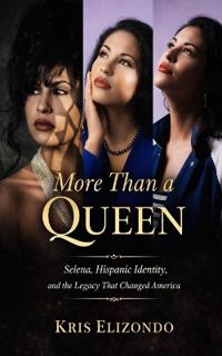 More Than A Queen Selena, Hispanic Identity and The Legacy That Changed America