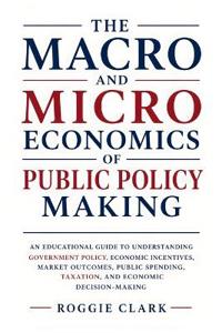 The Macro and Microeconomics of Public Policy Making