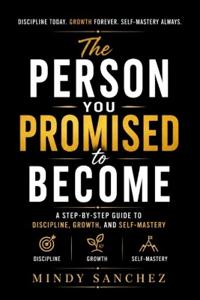 The Person You Promised to Become A Step-by-Step Guide to Discipline, Growth, and Self-Mastery
