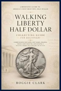 Walking Liberty Half Dollar Collecting Guide For Beginners
