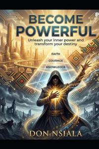 Becoming Powerful - Unleash Your Inner Power and Transform Your Destiny