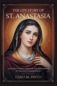 The Life Story of St. Anastasia