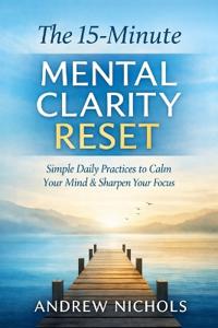 The 15-Minute Mental Clarity Reset