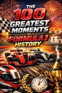 The 100 Greatest Moments in Formula 1 History