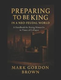 Preparing to Be King in a Neo-Feudal World
