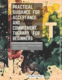 Practical Guidance for Acceptance and Commitment Therapy for Beginners