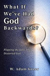 What If We've Had God Backwards?