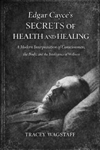 Edgar Cayce's Secrets of Health and Healing