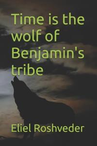 Time is the wolf of Benjamin's tribe