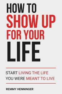 How to Show Up for Your Life