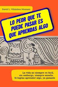 Lo peor que te pueda pasar es que aprendas algo