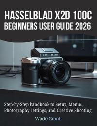 Hasselblad X2D 100C Beginners User Guide 2026